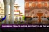 Rambagh Palace Jaipur Is The Best Hotel In The World