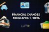 Financial Changes From April 1, 2026